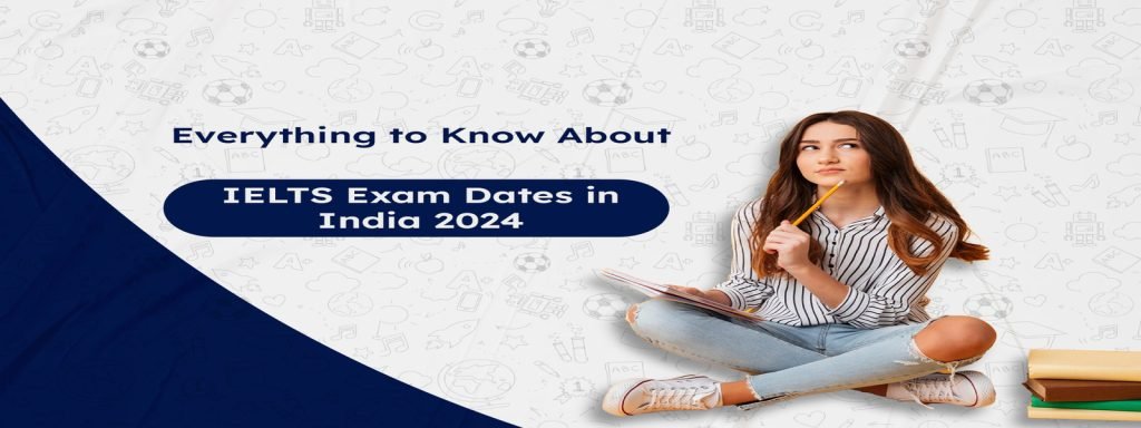 Everything to Know About IELTS Exam Dates in India 2024